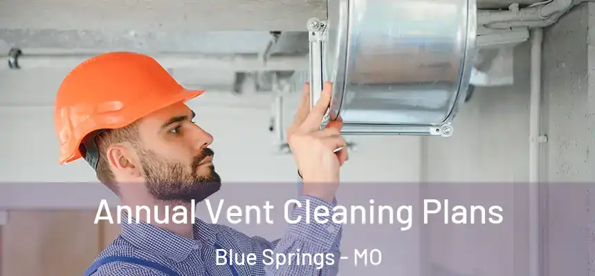  Annual Vent Cleaning Plans Blue Springs - MO