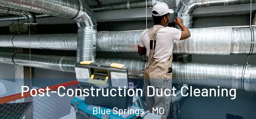  Post-Construction Duct Cleaning Blue Springs - MO