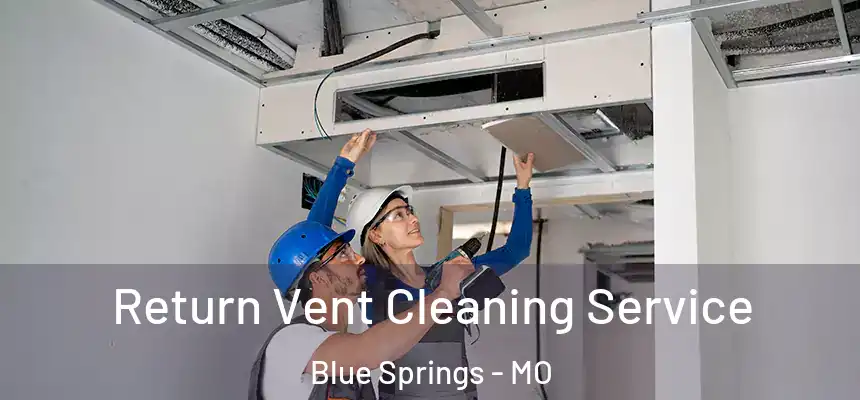 Return Vent Cleaning Service Blue Springs - MO