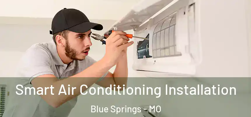 Smart Air Conditioning Installation Blue Springs - MO