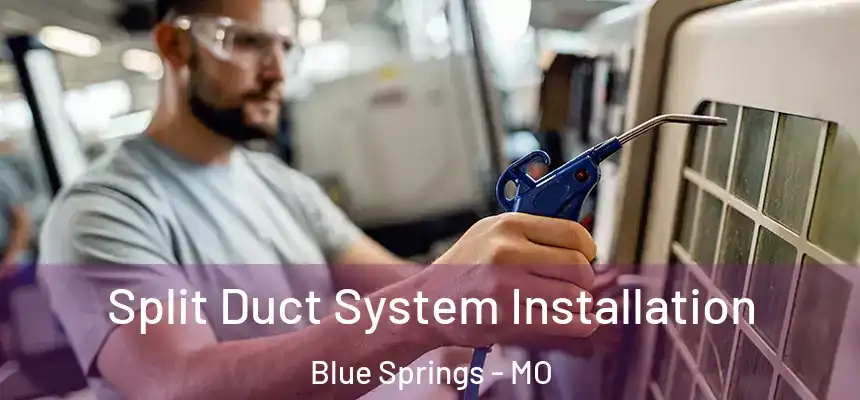  Split Duct System Installation Blue Springs - MO